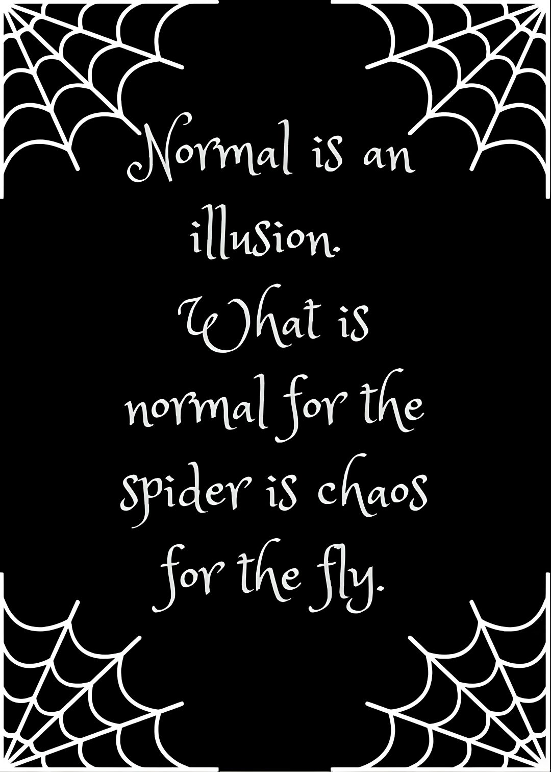 a spider web frame with the quote normal is an illusion what is normal for the spider is chaos for the fly Halloween Quotes Aesthetic Halloween Quotes, black