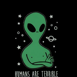 an alien with the words humans are terrible on it's chest and hands in front of Alien Halloween Backgrounds Alien, Alien Android, Alien Black, Alien Screen Saver, Phone Alien,