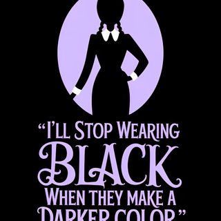 a poster with the words i'll stop wearing black when they make a darker color Halloween Quotes Wednesday Addams Quotes, Addams Family Quotes Short, Funny Haunted House Quotes, black