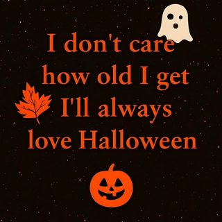a quote that says i don't care how old i get i'll always love halloween I Love Halloween Halloween Everyday, Halloween Quotes, Halloween Inspiration, Halloween Fun, black