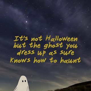 a ghost with the words it's not halloween but the ghost you dress up as sure knows how to haunt Halloween Quotes dark slate gray