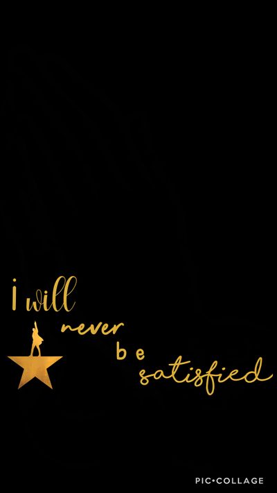 i will never be satisfied quote with gold star on black background, piccolllage Hamilton Halloween Music Artists, Laptop Hamilton Laptop, Hamilton Lyrics Satisfied, black