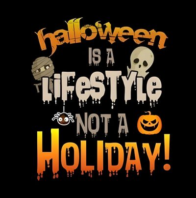 halloween is a life style not a holiday Halloween Is A Lifestyle Not A Holiday Creative Halloween Slogans, Halloween Slogans Funny, Halloween Slogans, black