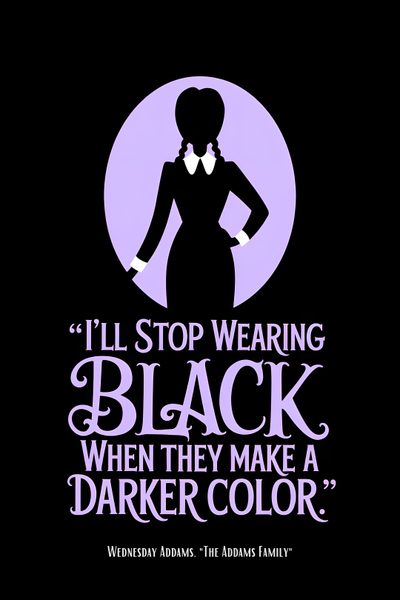 a poster with the words i'll stop wearing black when they make a darker color Halloween Quotes Wednesday Addams Quotes, Addams Family Quotes Short, Funny Haunted House Quotes, black